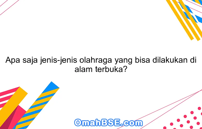 Menjelajahi Kebugaran Alami: Ragam Olahraga Luar Ruangan untuk Tubuh dan Jiwa yang Sehat