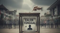 Fenomena Munculnya Calon Tunggal Dalam Pilkada dan Implikasinya Terhadap Kualitas Pilihan Politik Rakyat