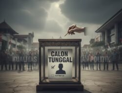 Fenomena Munculnya Calon Tunggal Dalam Pilkada dan Implikasinya Terhadap Kualitas Pilihan Politik Rakyat